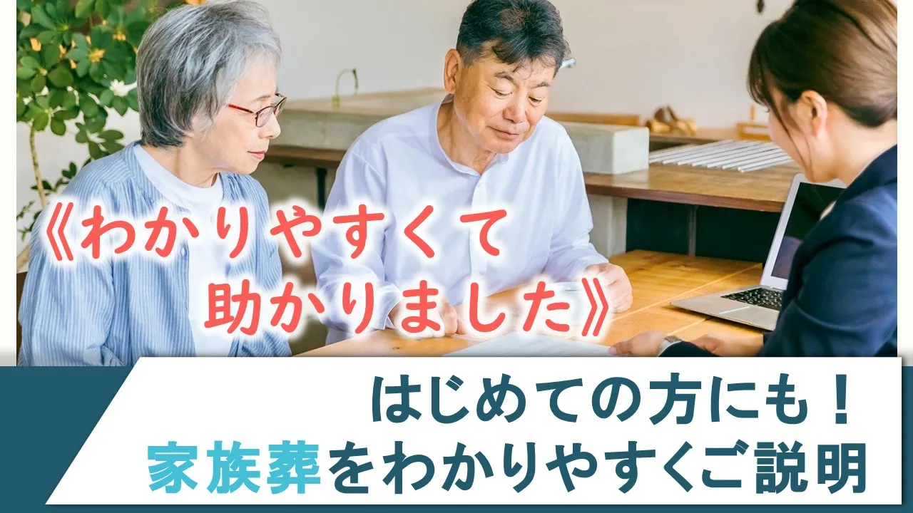 《わかりやすくて助かりました。》 はじめての方に、家族葬をわかりやすくご説明。